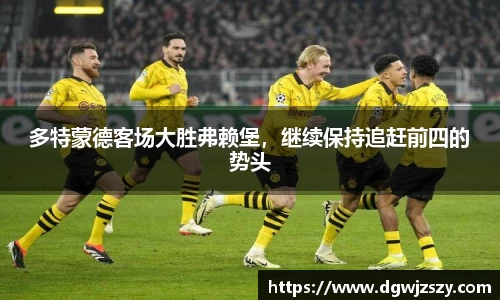 多特蒙德客场大胜弗赖堡，继续保持追赶前四的势头