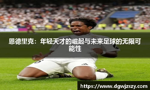 恩德里克：年轻天才的崛起与未来足球的无限可能性