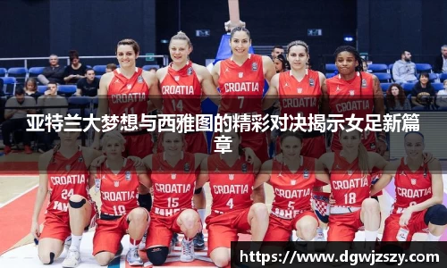 亚特兰大梦想与西雅图的精彩对决揭示女足新篇章
