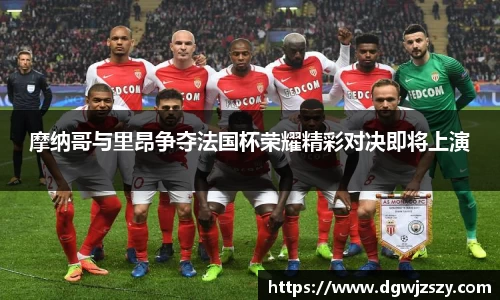 摩纳哥与里昂争夺法国杯荣耀精彩对决即将上演