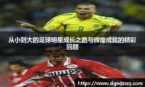 从小到大的足球明星成长之路与辉煌成就的精彩回顾